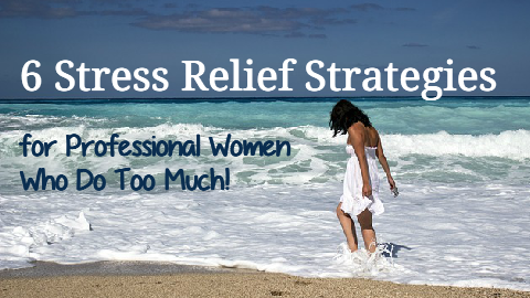6 Stress Relief Strategies for Professional Business Women