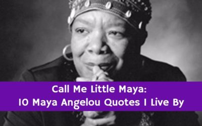 Just Call me Little Maya: 10 Maya Angelou Quotes that I Live By